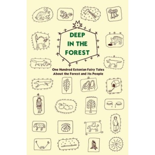 Deep in the forest. One Hundred Estonian Fairy Tales About the Forest and its People